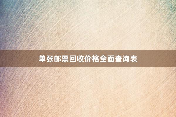 单张邮票回收价格全面查询表